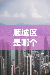顺城区是哪个省哪个市的城市
