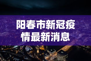 阳春市新冠疫情最新消息 阳春市新冠疫情最新消息