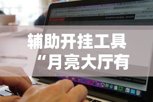 辅助开挂工具“月亮大厅有挂吗”开挂辅助脚本+详细开挂