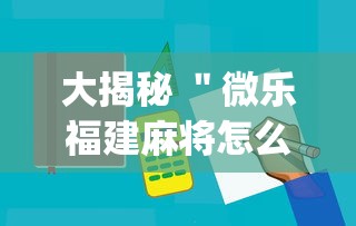 大揭秘 ＂微乐福建麻将怎么打才会赢	”(必备工具)辅助教学