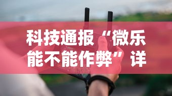 科技通报“微乐能不能作弊”详细分享装挂步骤教程