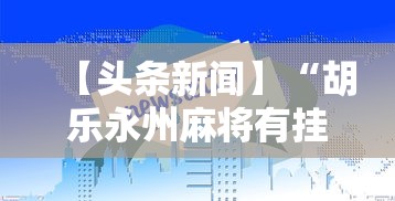 【头条新闻】“胡乐永州麻将有挂吗”-详细教程