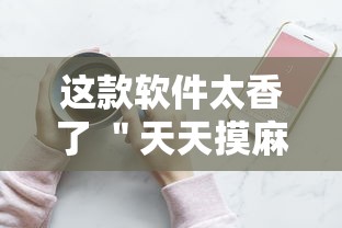 这款软件太香了 ＂天天摸麻将有挂吗”开挂科技辅助神器手机