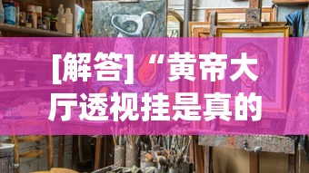 [解答]“黄帝大厅透视挂是真的吗”原来有神器下载!