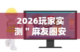 2026玩家实测＂麻友圈安全版开挂全过程	”详细辅助软件教程