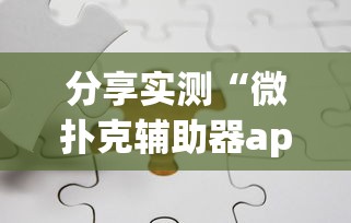 分享实测“微扑克辅助器app”掌握辅助功能必胜规则