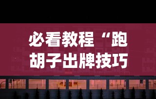必看教程“跑胡子出牌技巧”(透视)辅助透视教程