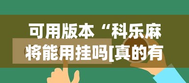 可用版本“科乐麻将能用挂吗[真的有挂]